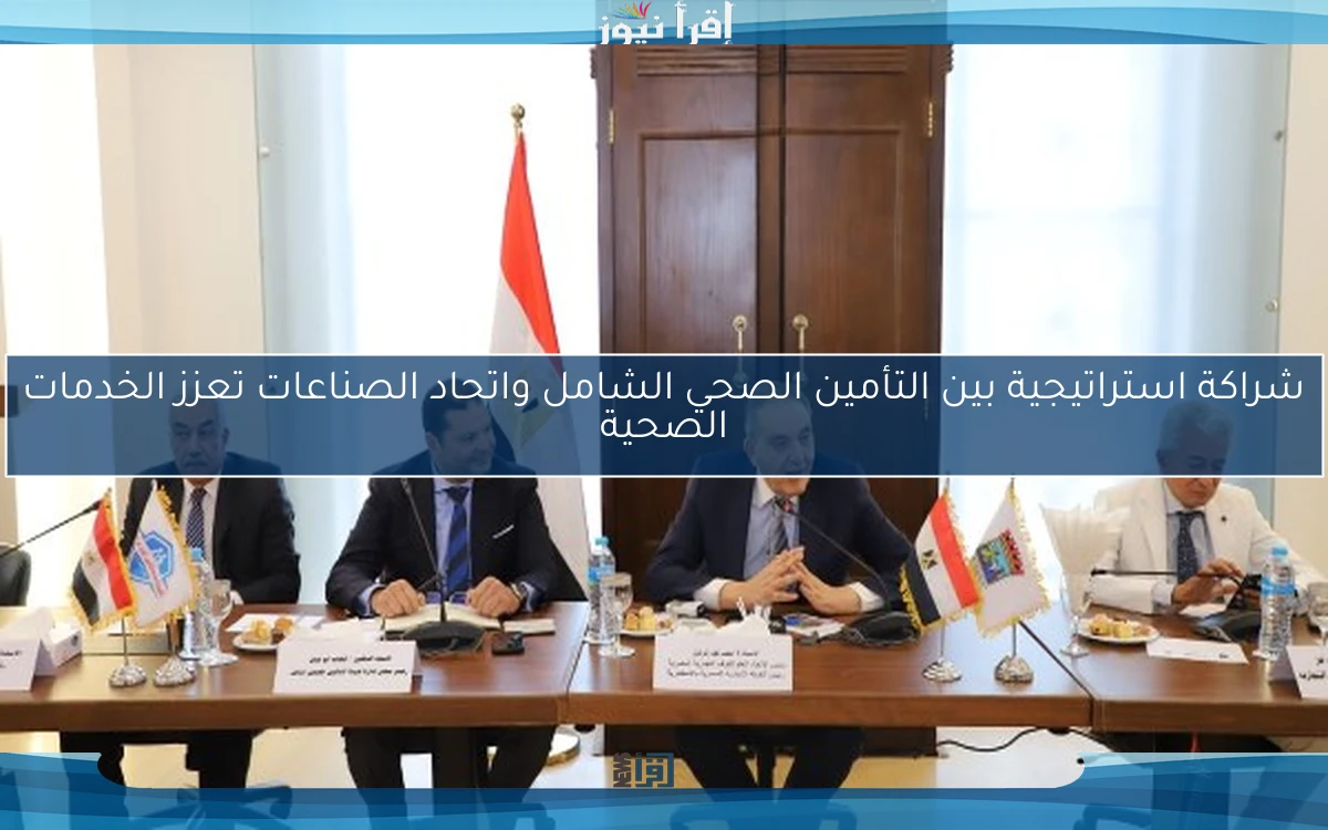 شراكة استراتيجية بين التأمين الصحي الشامل واتحاد الصناعات تعزز الخدمات الصحية