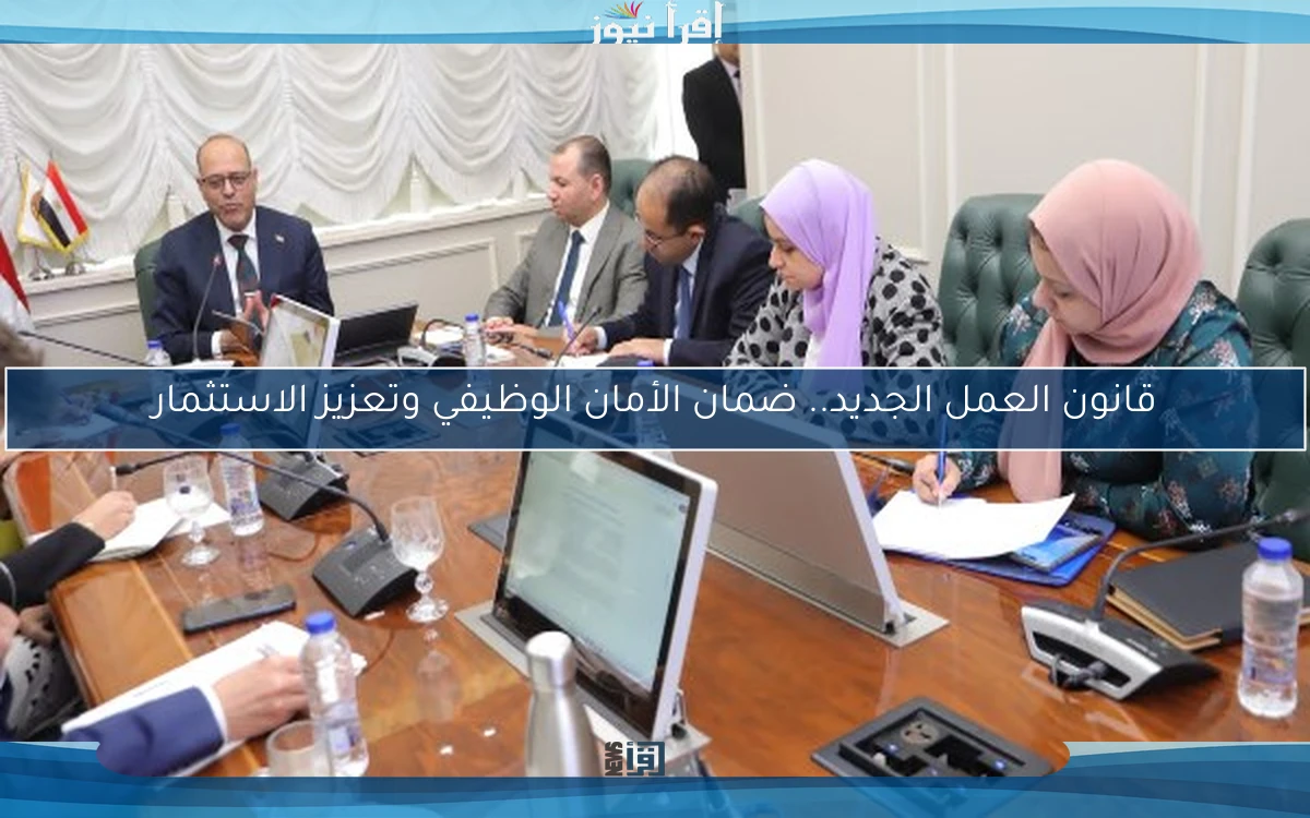 قانون العمل الجديد.. ضمان الأمان الوظيفي وتعزيز الاستثمار