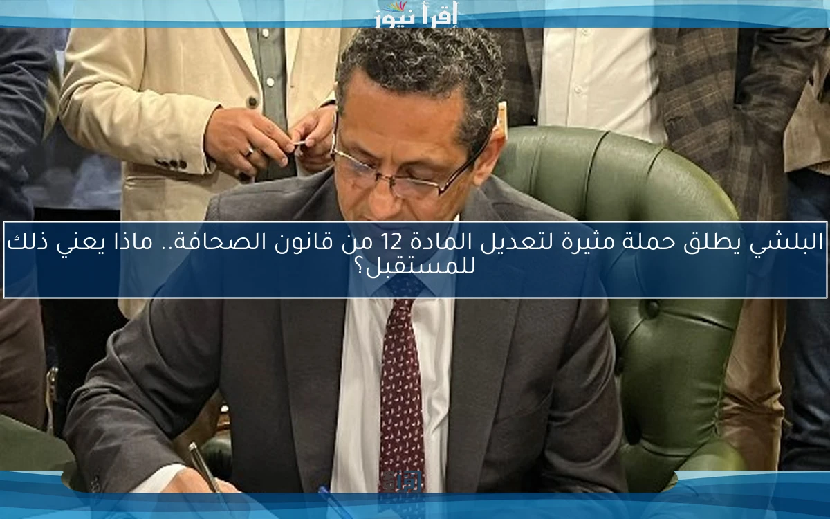 البلشي يطلق حملة مثيرة لتعديل المادة 12 من قانون الصحافة.. ماذا يعني ذلك للمستقبل؟