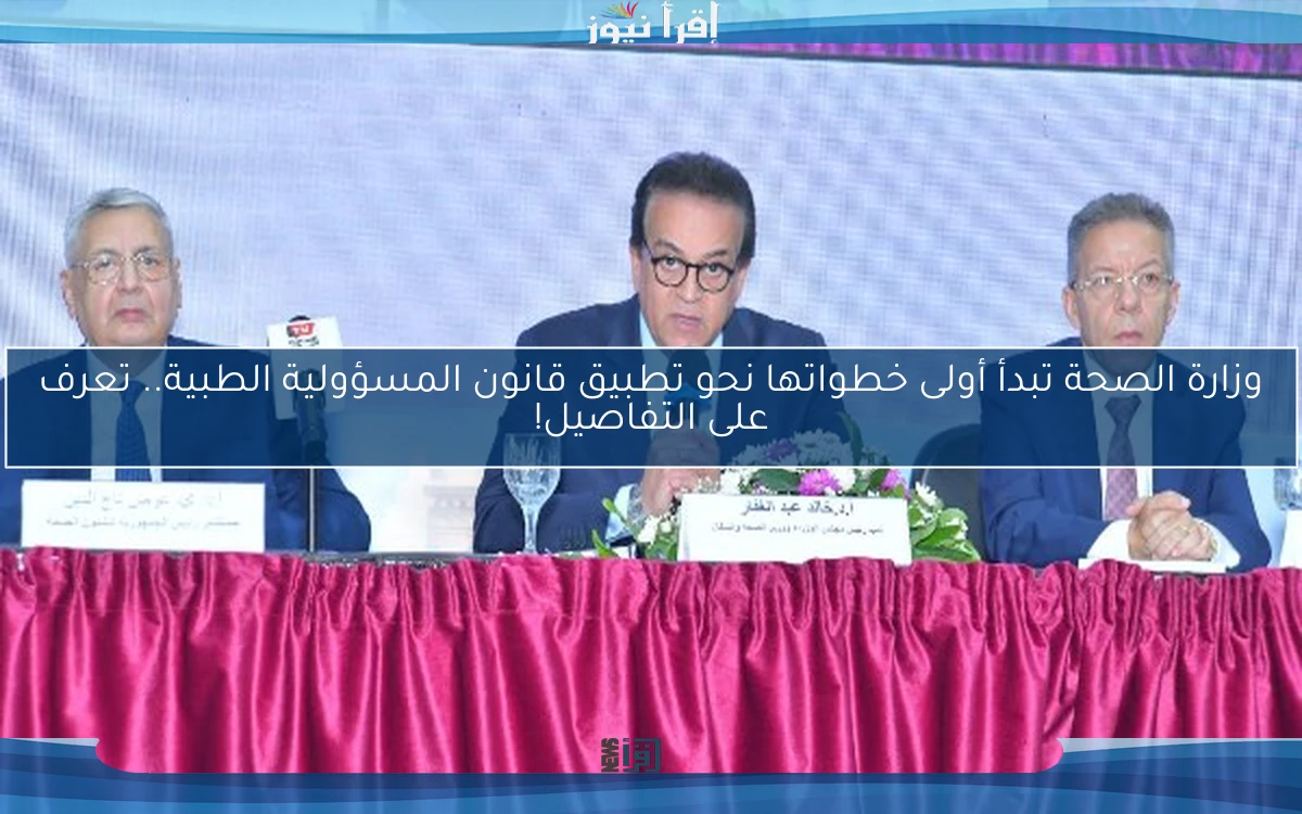 وزارة الصحة تبدأ أولى خطواتها نحو تطبيق قانون المسؤولية الطبية.. تعرف على التفاصيل!