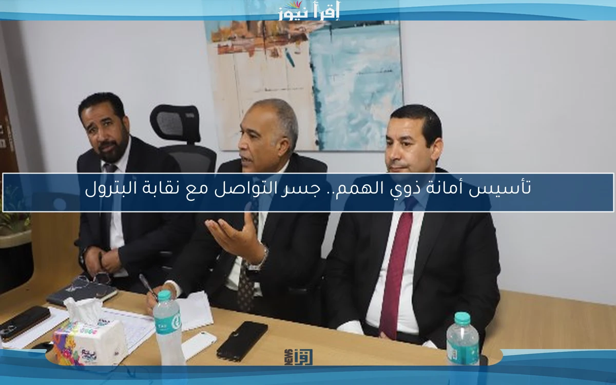 تأسيس أمانة ذوي الهمم.. جسر التواصل مع نقابة البترول