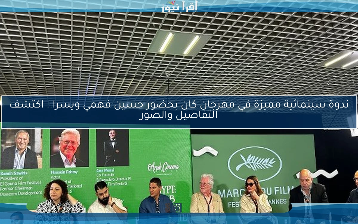 ندوة سينمائية مميزة في مهرجان كان بحضور حسين فهمي ويسرا.. اكتشف التفاصيل والصور
