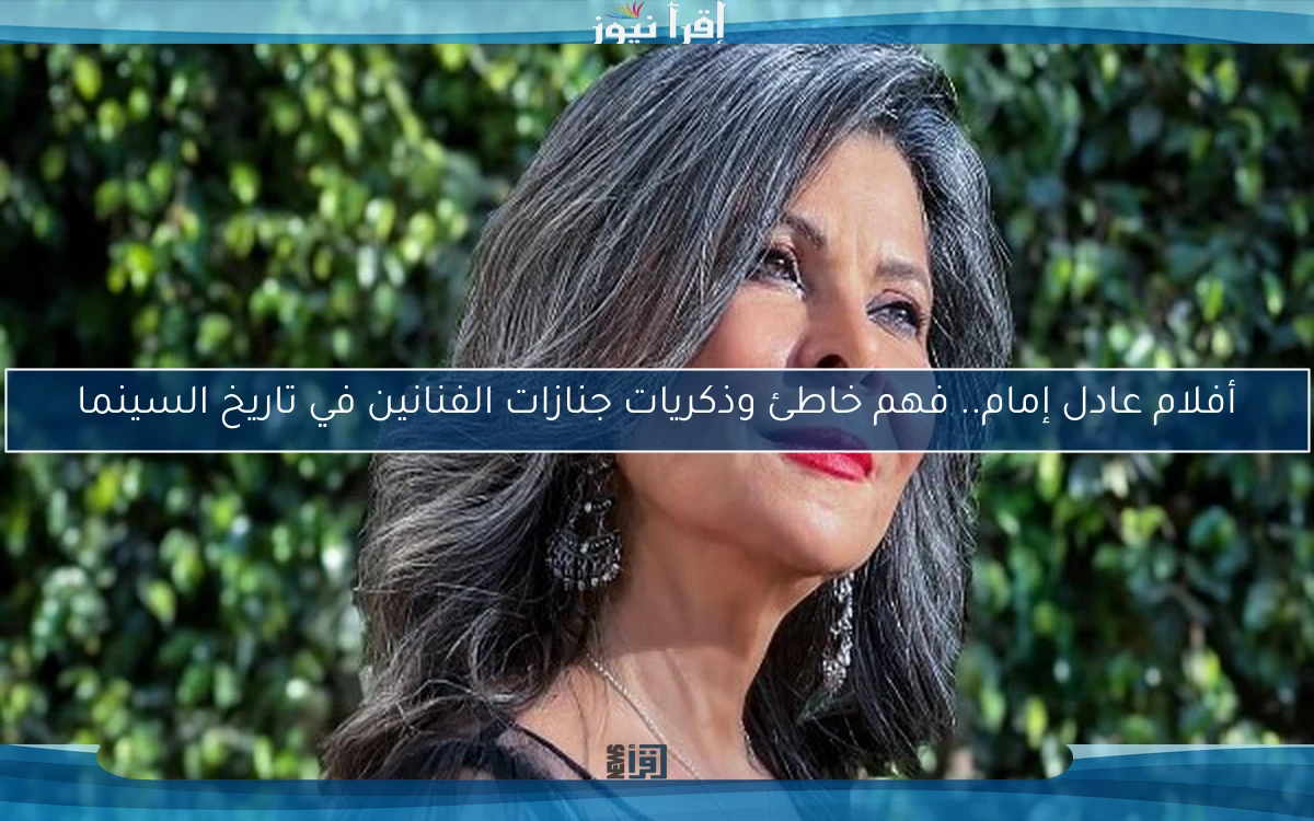أفلام عادل إمام.. فهم خاطئ وذكريات جنازات الفنانين في تاريخ السينما