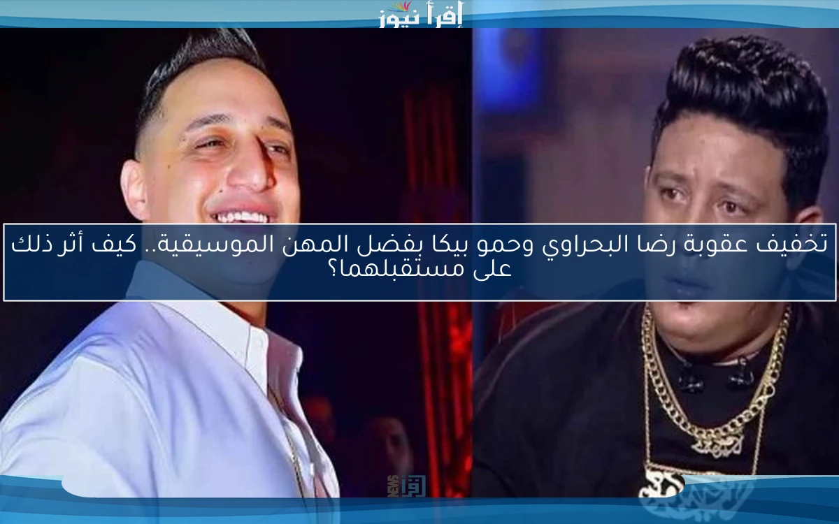 تخفيف عقوبة رضا البحراوي وحمو بيكا بفضل المهن الموسيقية.. كيف أثر ذلك على مستقبلهما؟