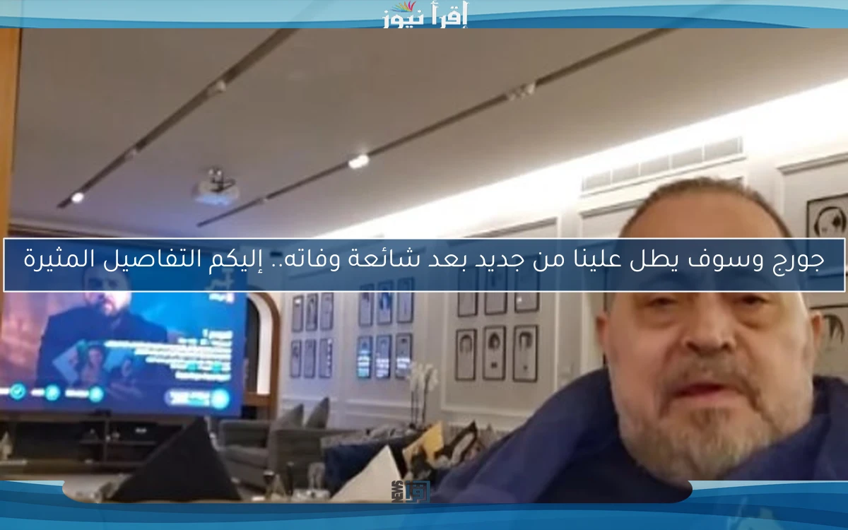 جورج وسوف يطل علينا من جديد بعد شائعة وفاته.. إليكم التفاصيل المثيرة