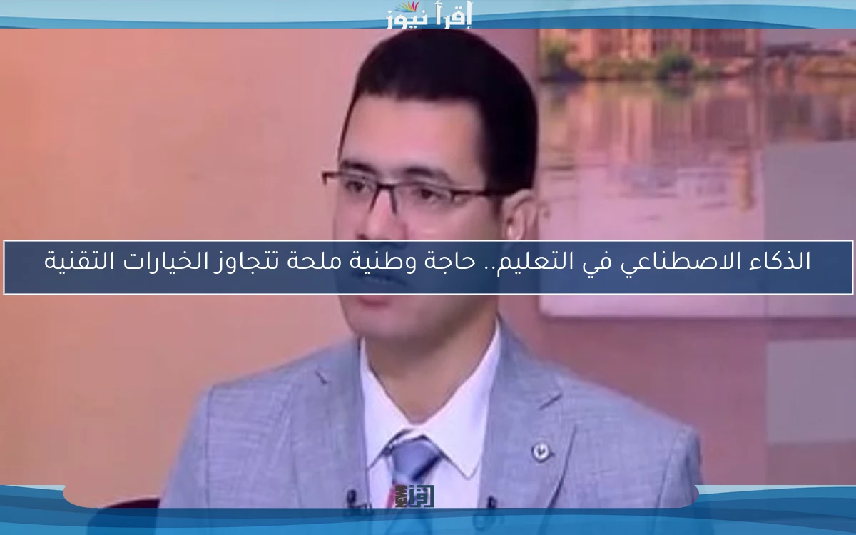 الذكاء الاصطناعي في التعليم.. حاجة وطنية ملحة تتجاوز الخيارات التقنية