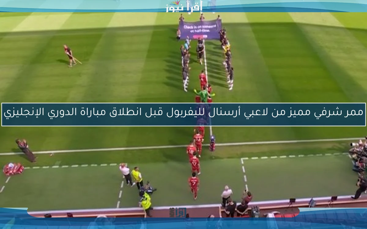 ممر شرفي مميز من لاعبي أرسنال لليفربول قبل انطلاق مباراة الدوري الإنجليزي