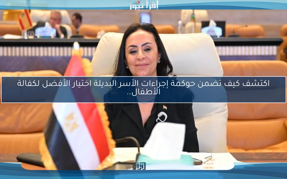 اكتشف كيف تضمن حوكمة إجراءات الأسر البديلة اختيار الأفضل لكفالة الأطفال..