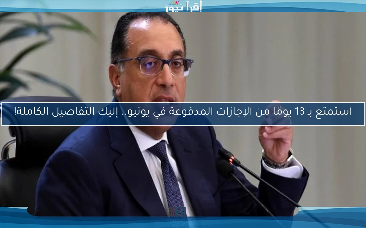 استمتع بـ 13 يومًا من الإجازات المدفوعة في يونيو.. إليك التفاصيل الكاملة!