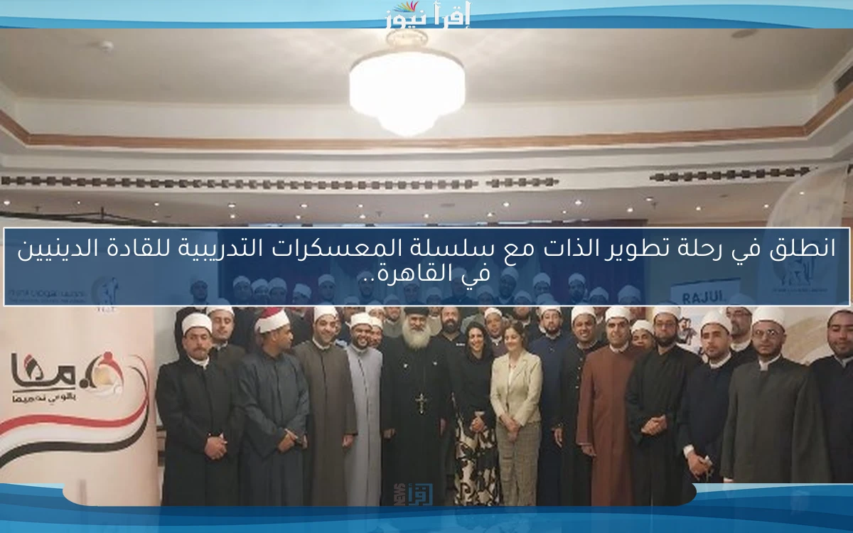 انطلق في رحلة تطوير الذات مع سلسلة المعسكرات التدريبية للقادة الدينيين في القاهرة..