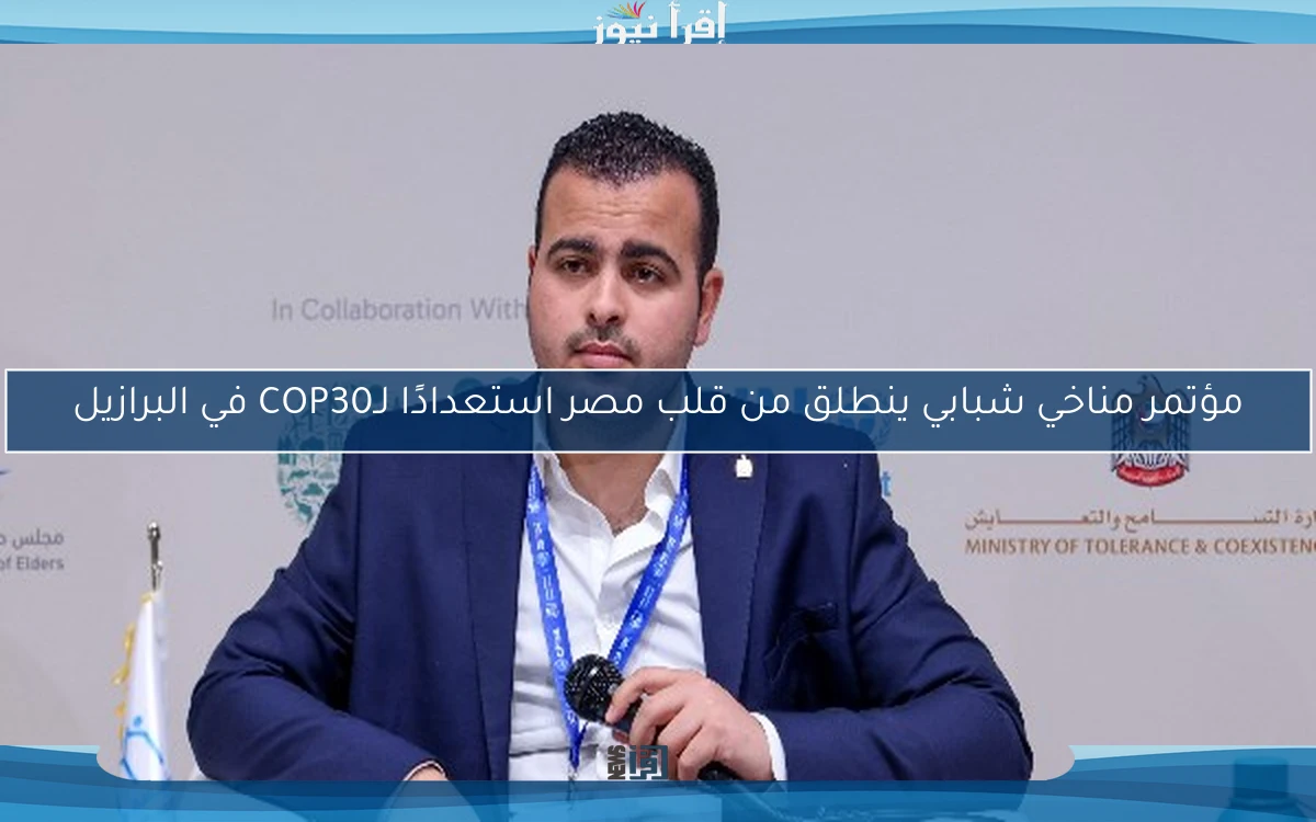 مؤتمر مناخي شبابي ينطلق من قلب مصر استعدادًا لـCOP30 في البرازيل