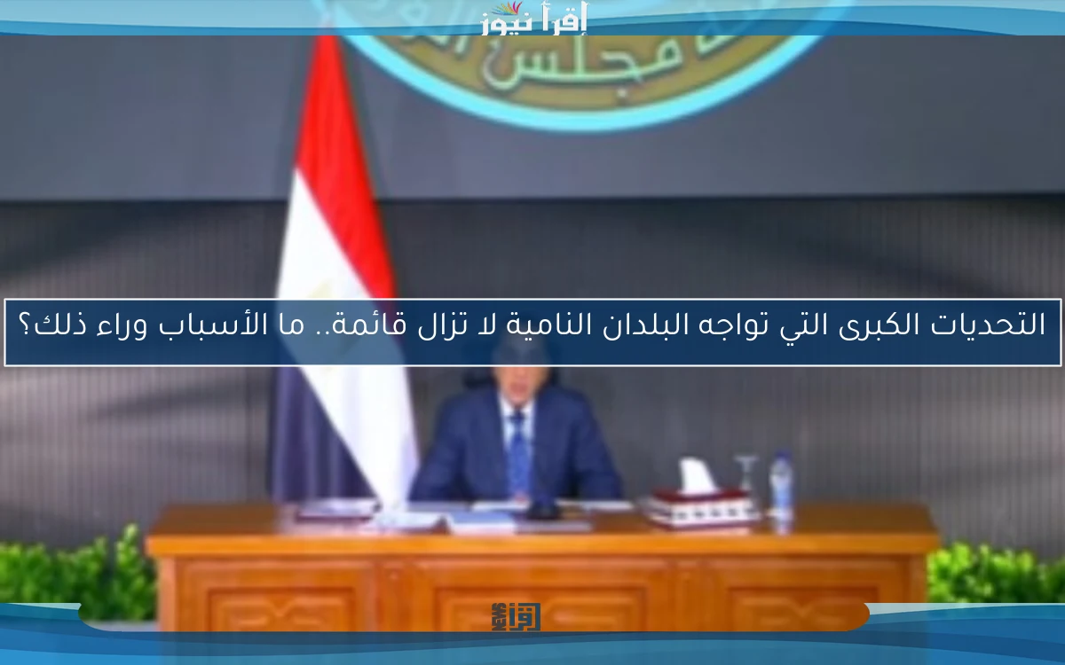 التحديات الكبرى التي تواجه البلدان النامية لا تزال قائمة.. ما الأسباب وراء ذلك؟