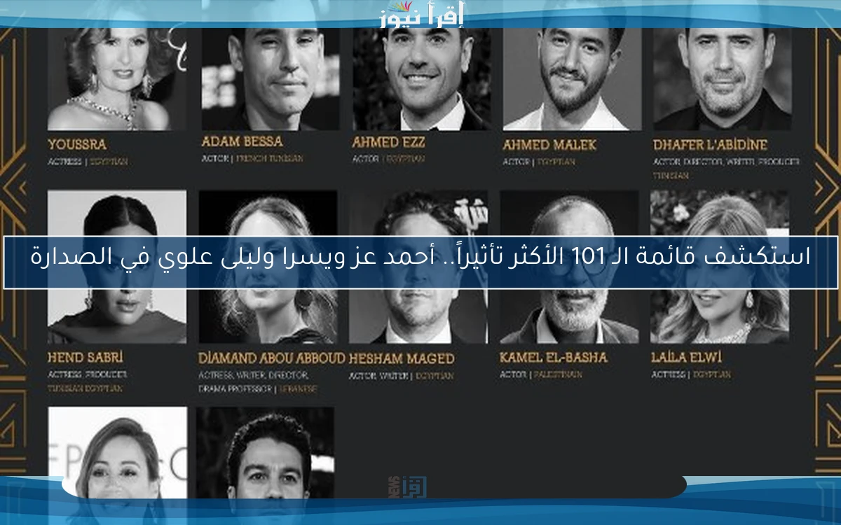 استكشف قائمة الـ 101 الأكثر تأثيراً.. أحمد عز ويسرا وليلى علوي في الصدارة