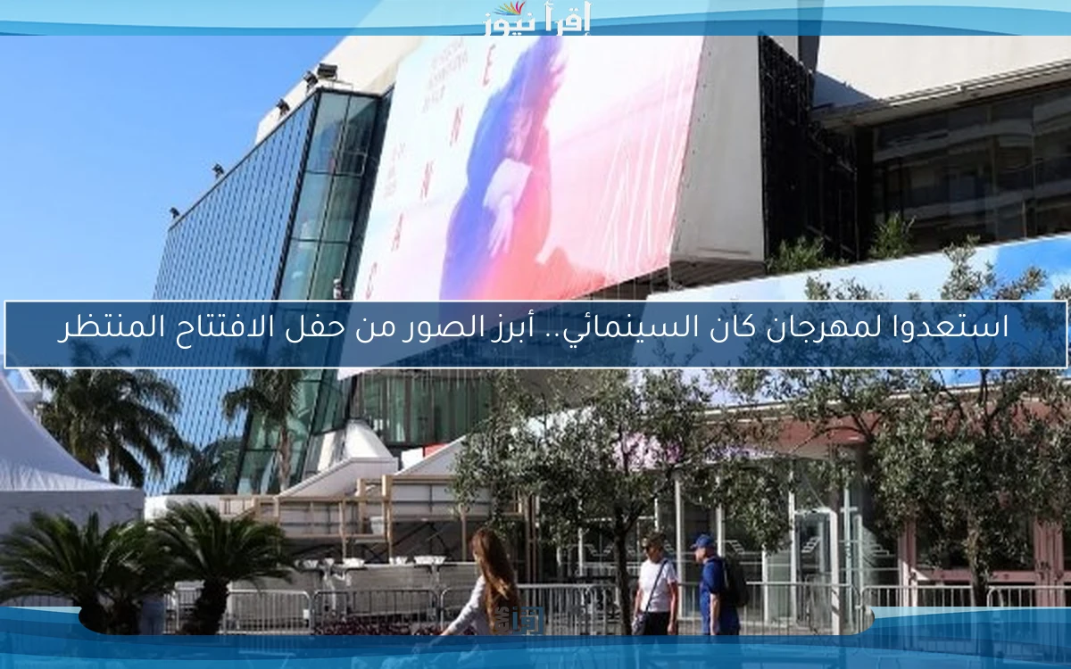استعدوا لمهرجان كان السينمائي.. أبرز الصور من حفل الافتتاح المنتظر