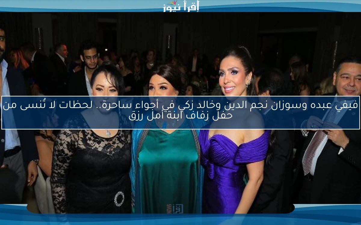 فيفي عبده وسوزان نجم الدين وخالد زكي في أجواء ساحرة.. لحظات لا تُنسى من حفل زفاف ابنة أمل رزق