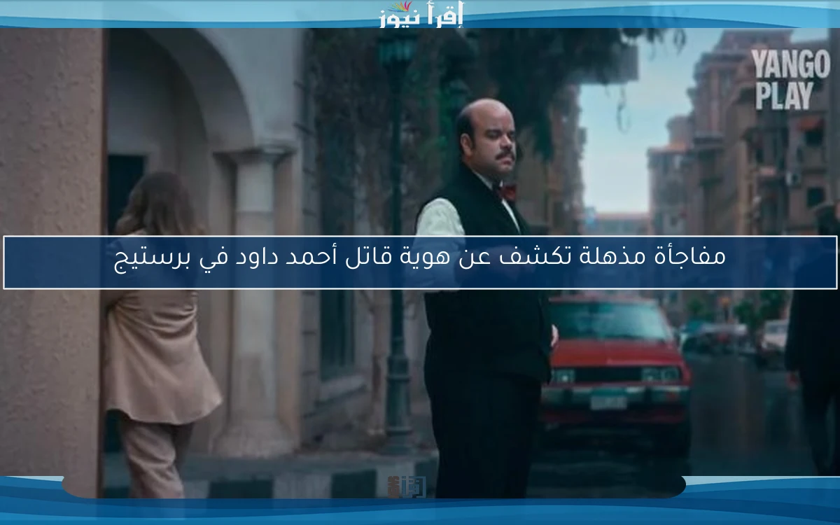 مفاجأة مذهلة تكشف عن هوية قاتل أحمد داود في برستيج