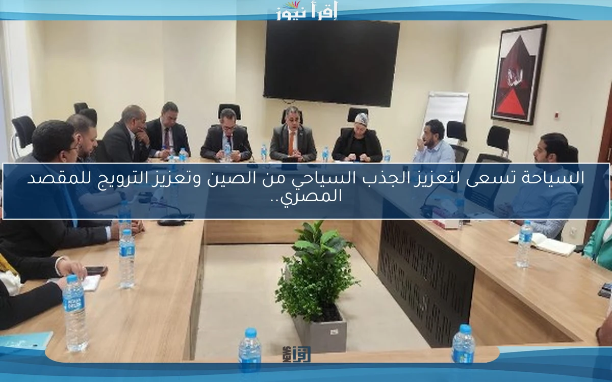 السياحة تسعى لتعزيز الجذب السياحي من الصين وتعزيز الترويج للمقصد المصري..