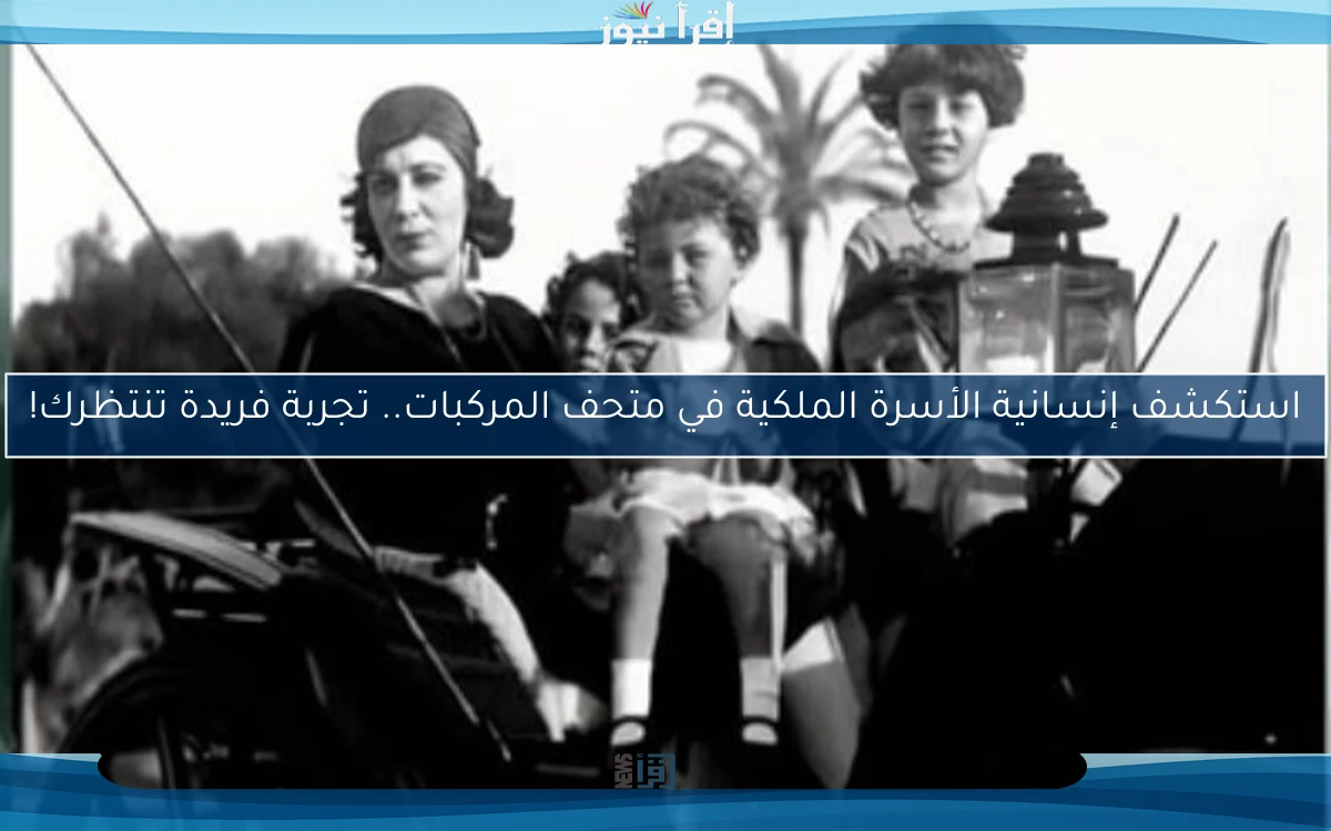 استكشف إنسانية الأسرة الملكية في متحف المركبات.. تجربة فريدة تنتظرك!