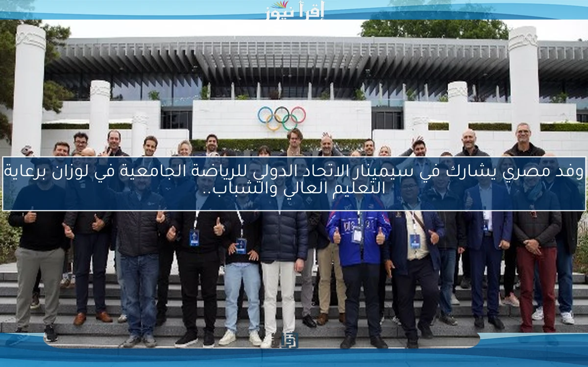 وفد مصري يشارك في سيمينار الاتحاد الدولي للرياضة الجامعية في لوزان برعاية التعليم العالي والشباب..