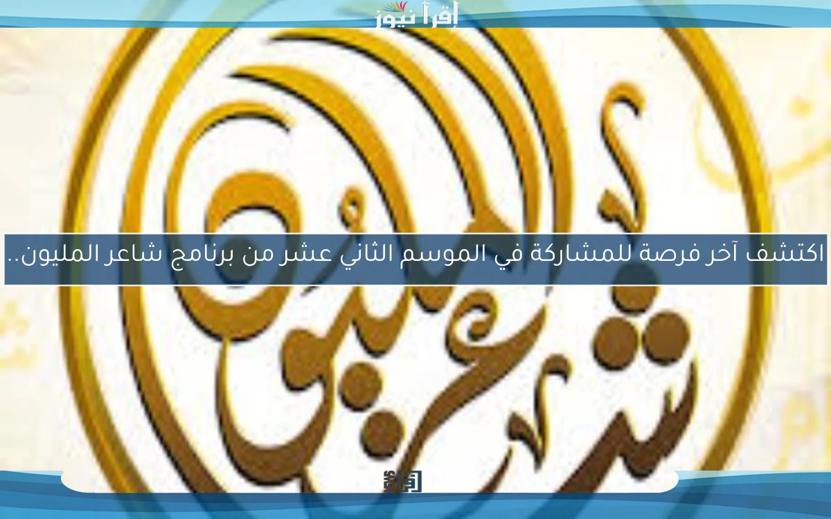 اكتشف آخر فرصة للمشاركة في الموسم الثاني عشر من برنامج شاعر المليون..