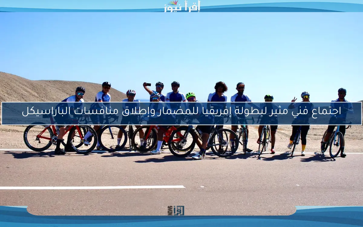 اجتماع فني مثير لبطولة إفريقيا للمضمار وإطلاق منافسات الباراسيكل