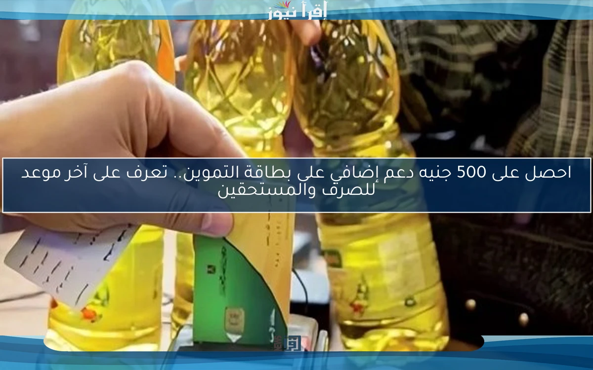 احصل على 500 جنيه دعم إضافي على بطاقة التموين.. تعرف على آخر موعد للصرف والمستحقين