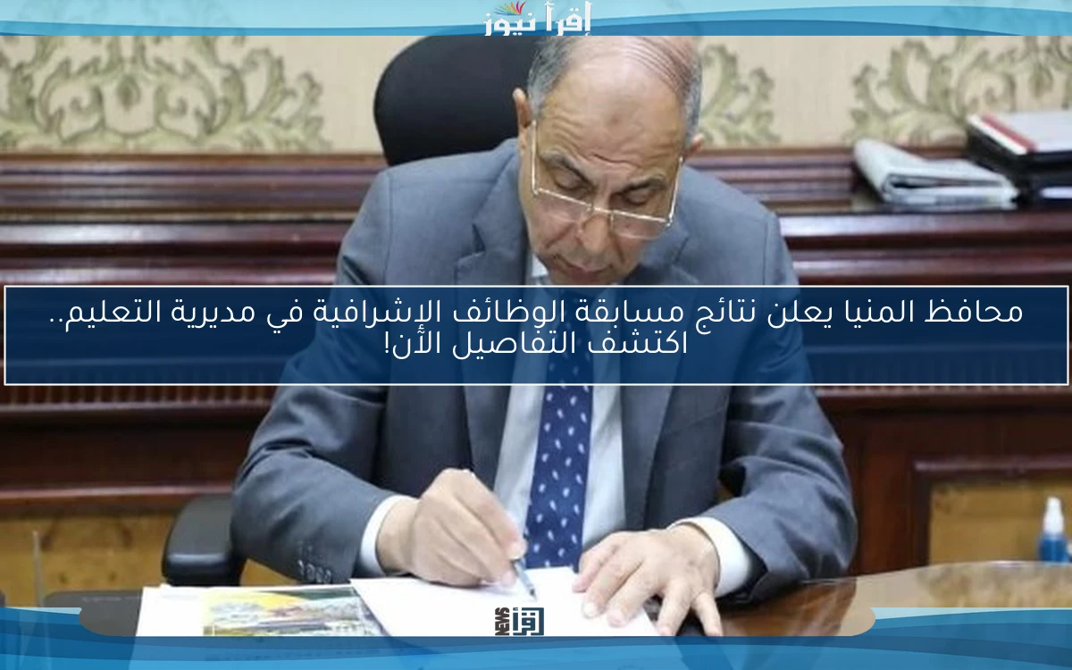 محافظ المنيا يعلن نتائج مسابقة الوظائف الإشرافية في مديرية التعليم.. اكتشف التفاصيل الآن!