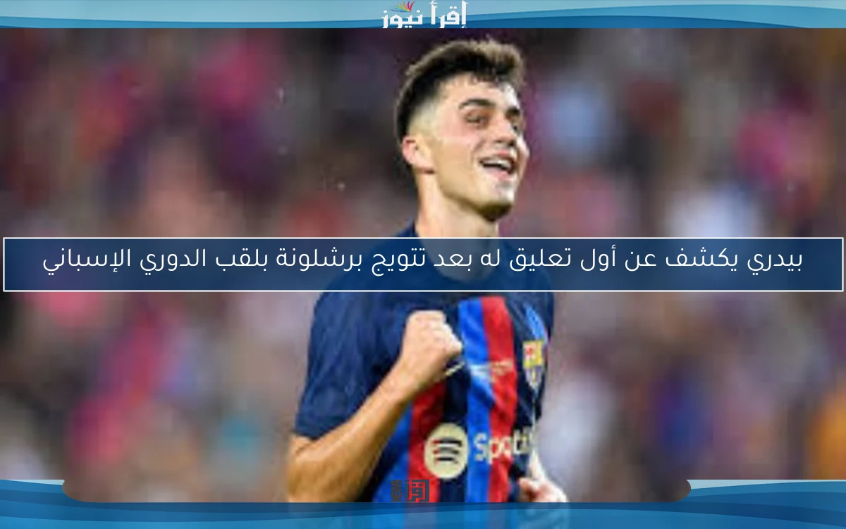 بيدري يكشف عن أول تعليق له بعد تتويج برشلونة بلقب الدوري الإسباني