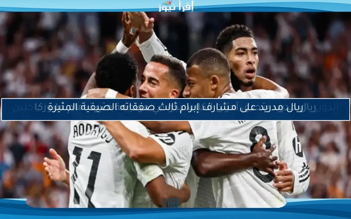 ريال مدريد على مشارف إبرام ثالث صفقاته الصيفية المثيرة