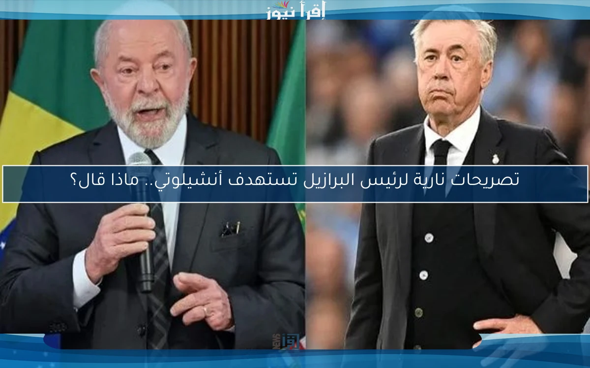 تصريحات نارية لرئيس البرازيل تستهدف أنشيلوتي.. ماذا قال؟