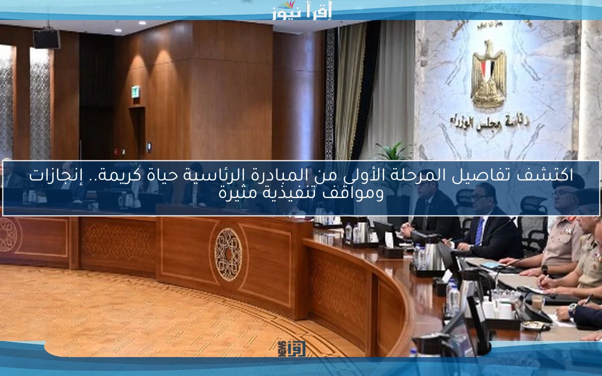 اكتشف تفاصيل المرحلة الأولى من المبادرة الرئاسية حياة كريمة.. إنجازات ومواقف تنفيذية مثيرة