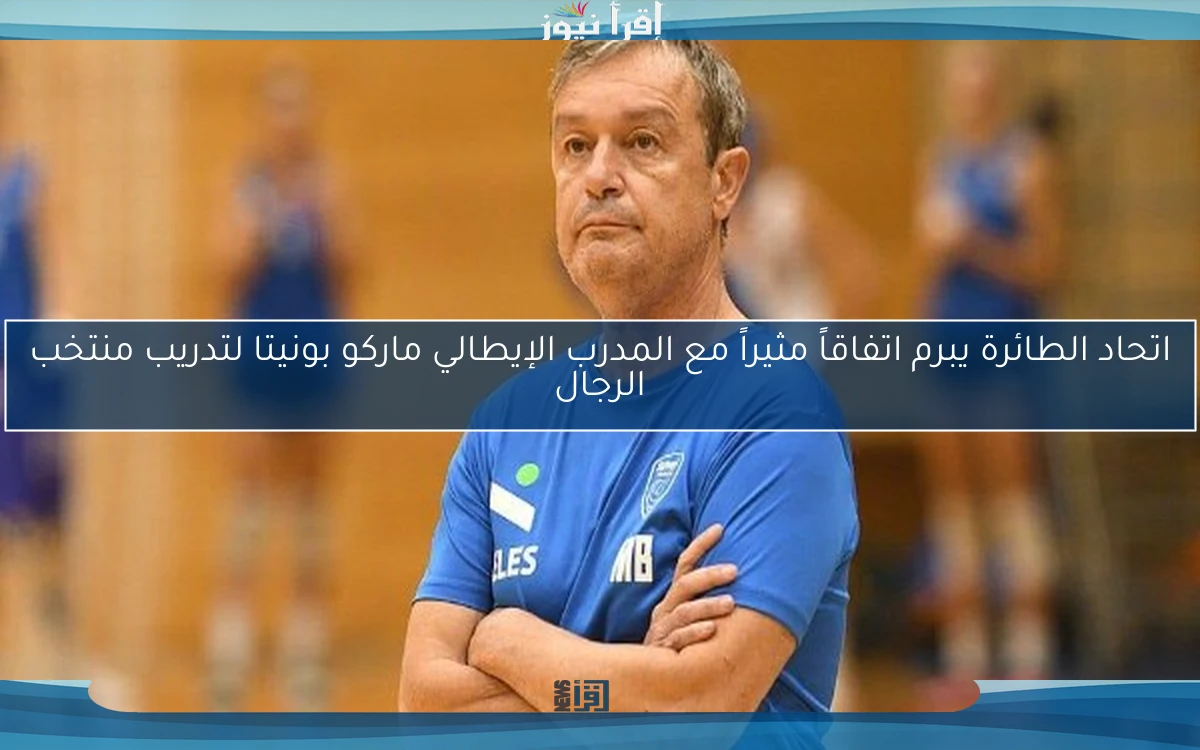 اتحاد الطائرة يبرم اتفاقاً مثيراً مع المدرب الإيطالي ماركو بونيتا لتدريب منتخب الرجال