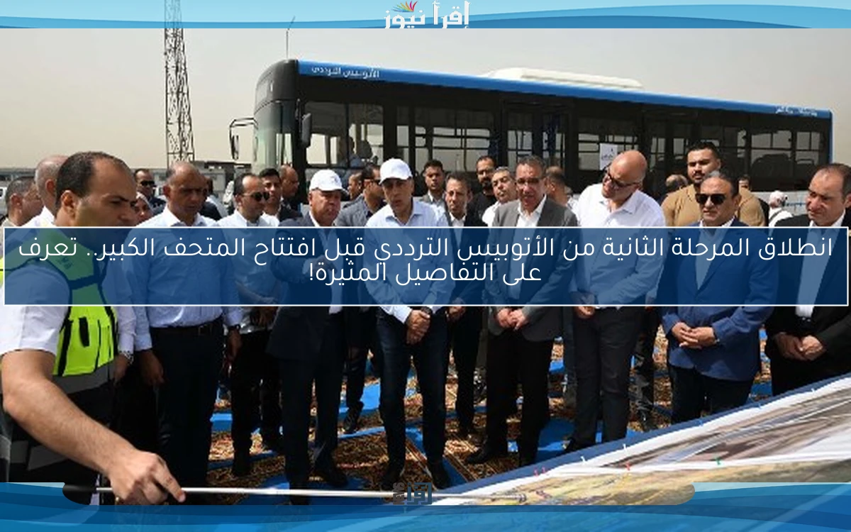 انطلاق المرحلة الثانية من الأتوبيس الترددي قبل افتتاح المتحف الكبير.. تعرف على التفاصيل المثيرة!