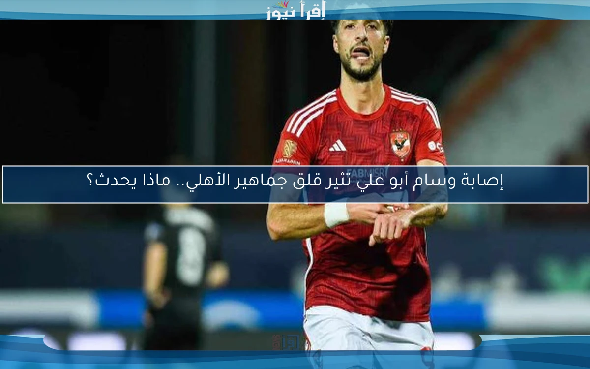 إصابة وسام أبو علي تثير قلق جماهير الأهلي.. ماذا يحدث؟