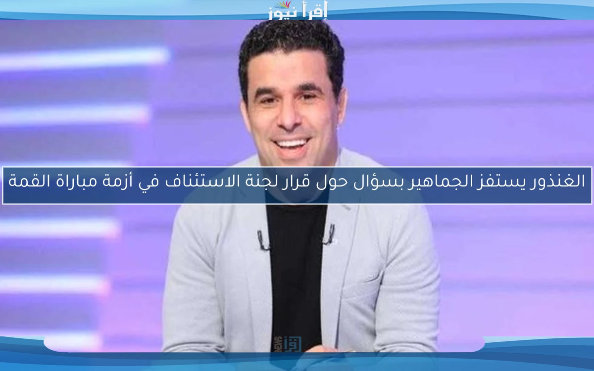 الغنذور يستفز الجماهير بسؤال حول قرار لجنة الاستئناف في أزمة مباراة القمة