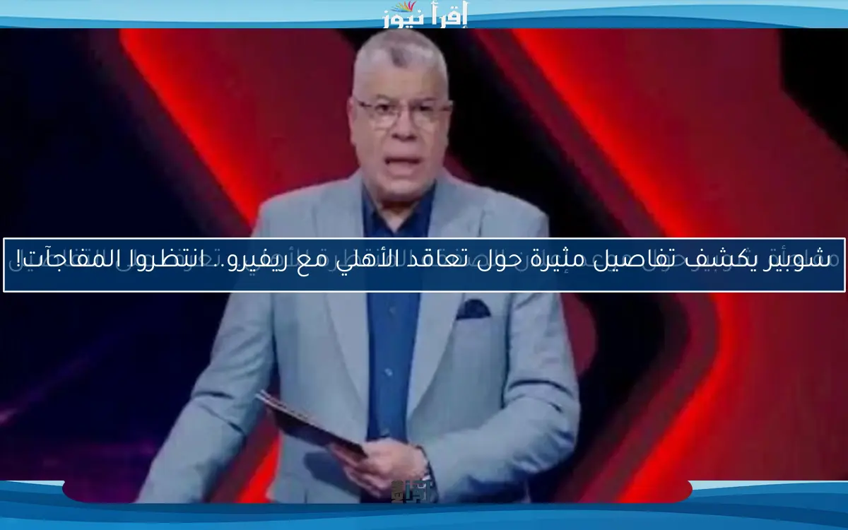 شوبير يكشف تفاصيل مثيرة حول تعاقد الأهلي مع ريفيرو.. انتظروا المفاجآت!