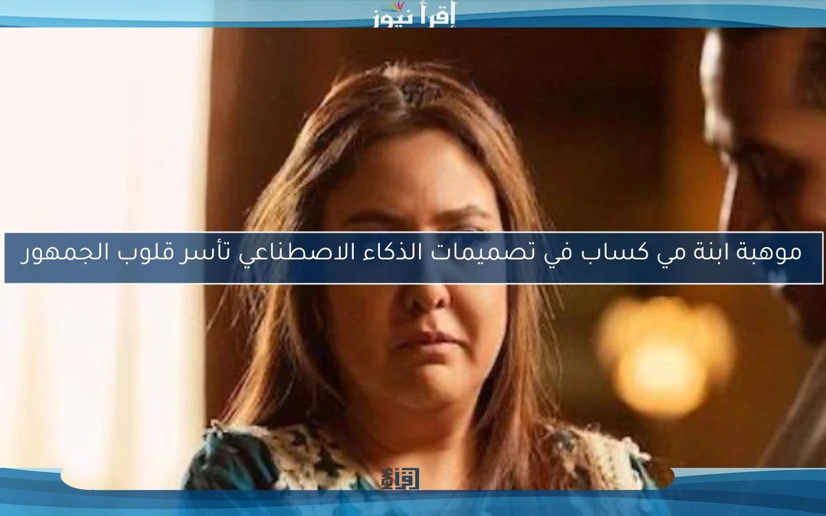 موهبة ابنة مي كساب في تصميمات الذكاء الاصطناعي تأسر قلوب الجمهور