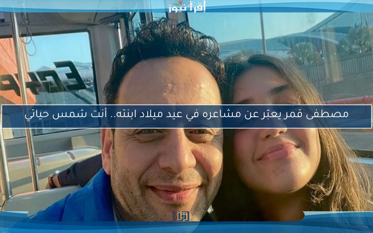مصطفى قمر يعبّر عن مشاعره في عيد ميلاد ابنته.. أنت شمس حياتي