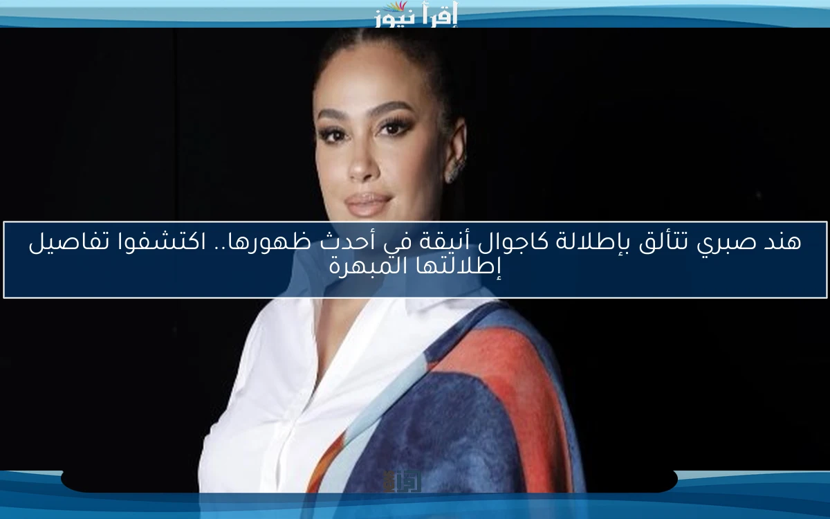 هند صبري تتألق بإطلالة كاجوال أنيقة في أحدث ظهورها.. اكتشفوا تفاصيل إطلالتها المبهرة