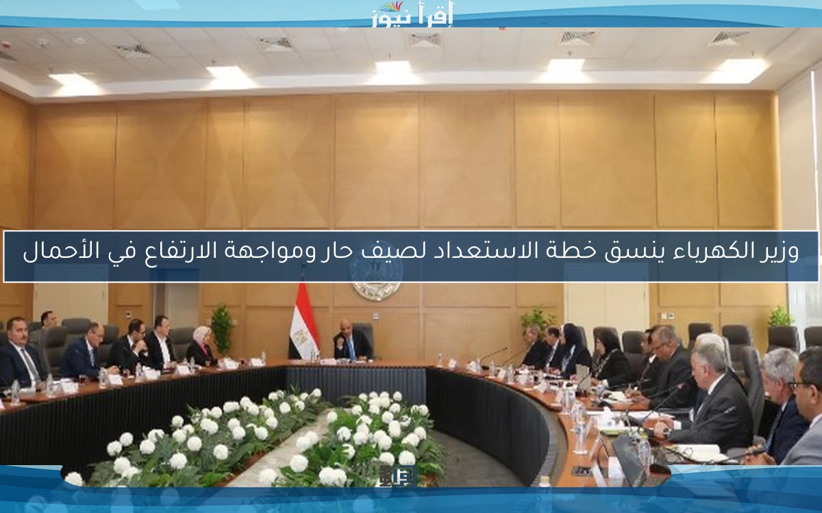 وزير الكهرباء ينسق خطة الاستعداد لصيف حار ومواجهة الارتفاع في الأحمال