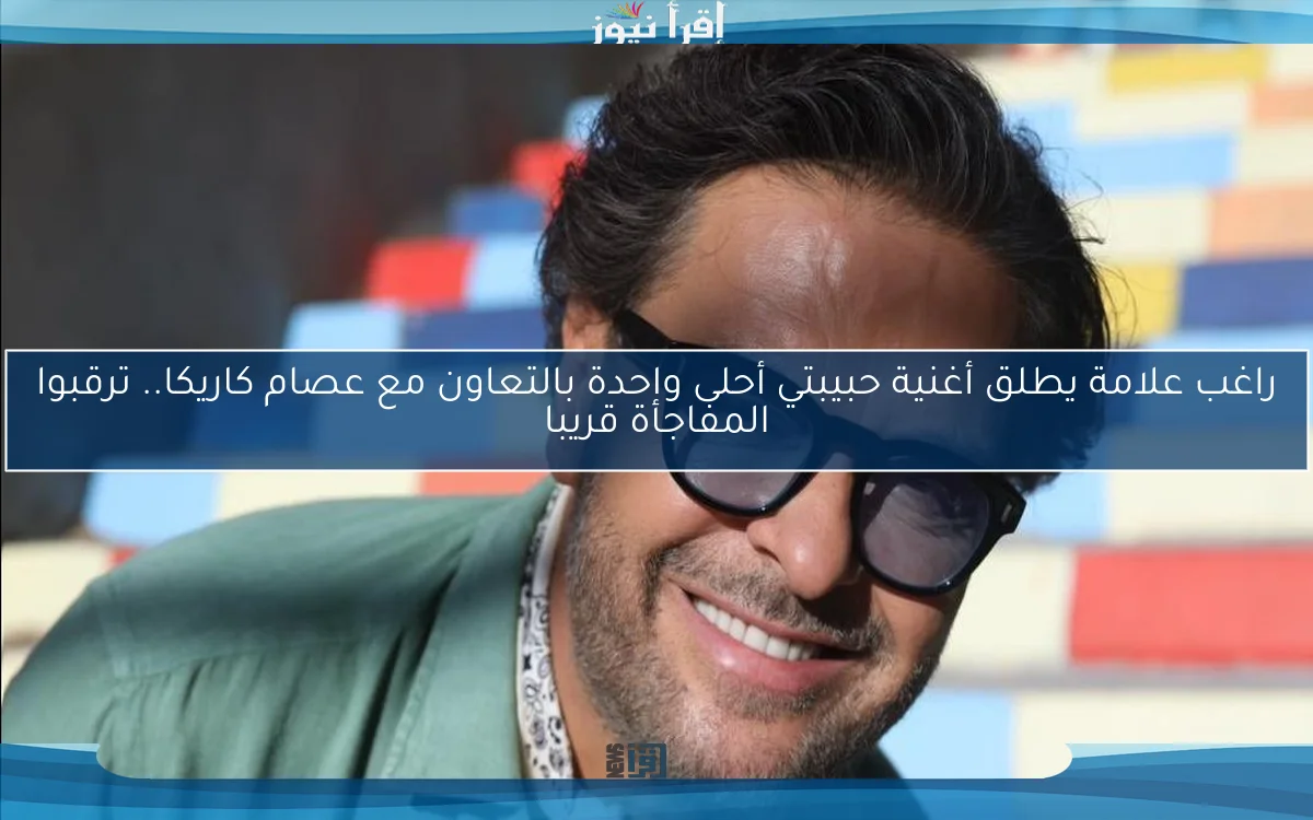 راغب علامة يطلق أغنية حبيبتي أحلى واحدة بالتعاون مع عصام كاريكا.. ترقبوا المفاجأة قريبا