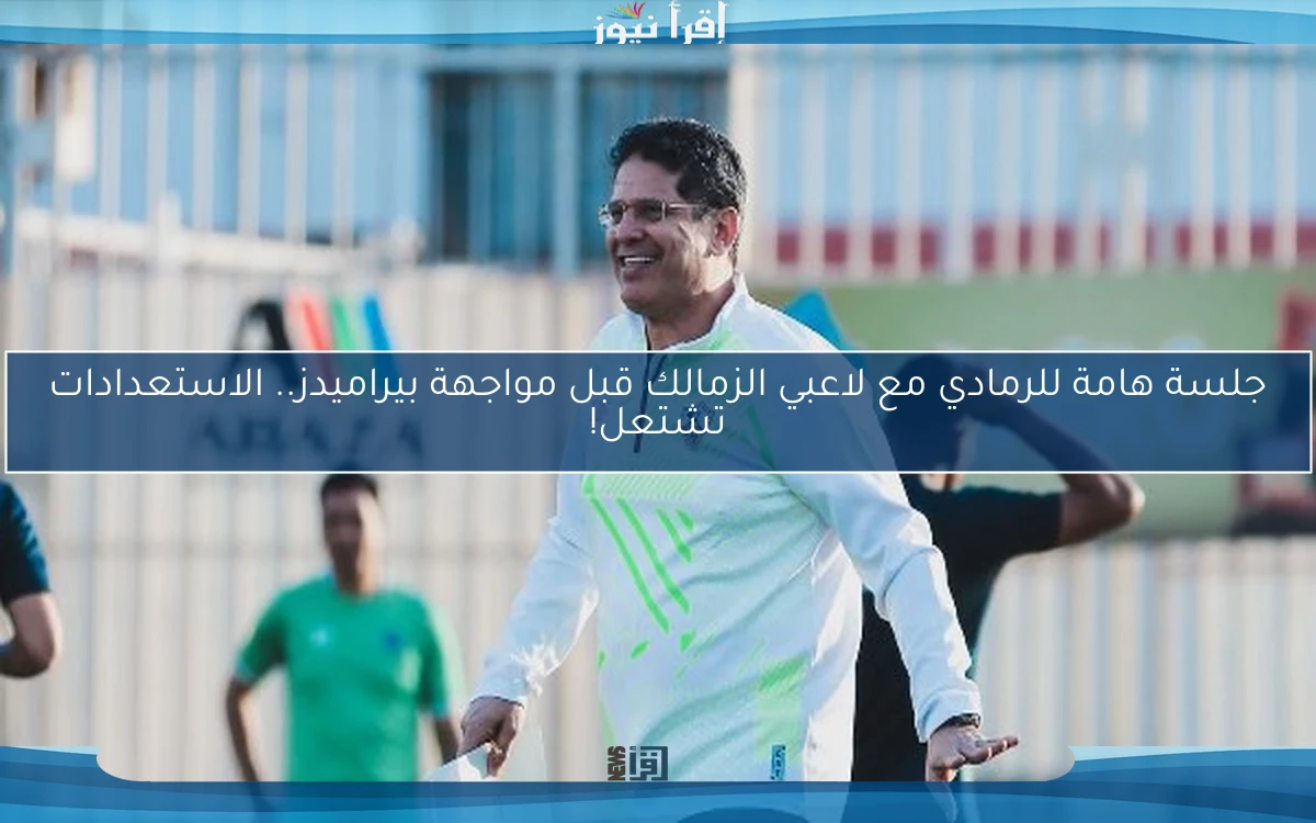 جلسة هامة للرمادي مع لاعبي الزمالك قبل مواجهة بيراميدز.. الاستعدادات تشتعل!