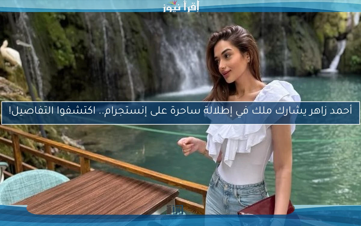 أحمد زاهر يشارك ملك في إطلالة ساحرة على إنستجرام.. اكتشفوا التفاصيل!