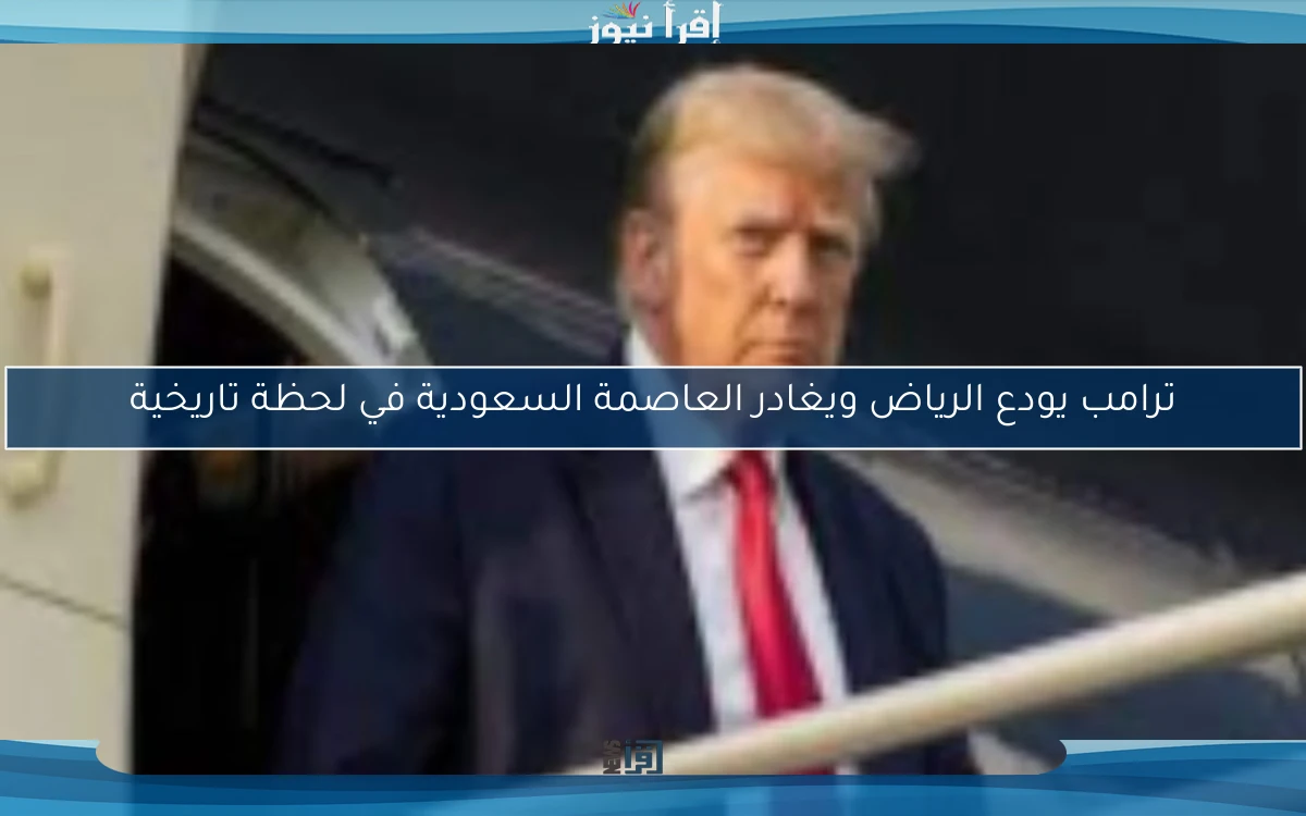 ترامب يودع الرياض ويغادر العاصمة السعودية في لحظة تاريخية
