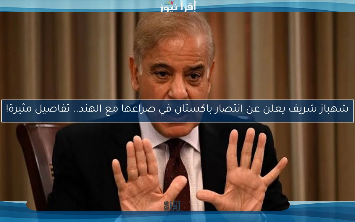 شهباز شريف يعلن عن انتصار باكستان في صراعها مع الهند.. تفاصيل مثيرة!