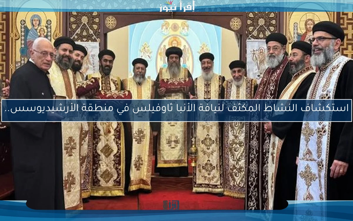 استكشاف النشاط المكثف لنيافة الأنبا ثاوفيلس في منطقة الأرشيديوسس..