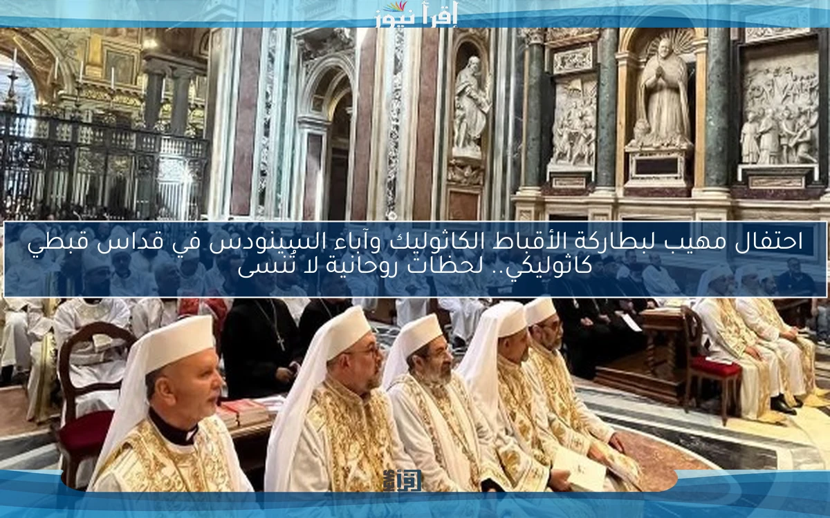 احتفال مهيب لبطاركة الأقباط الكاثوليك وآباء السينودس في قداس قبطي كاثوليكي.. لحظات روحانية لا تُنسى