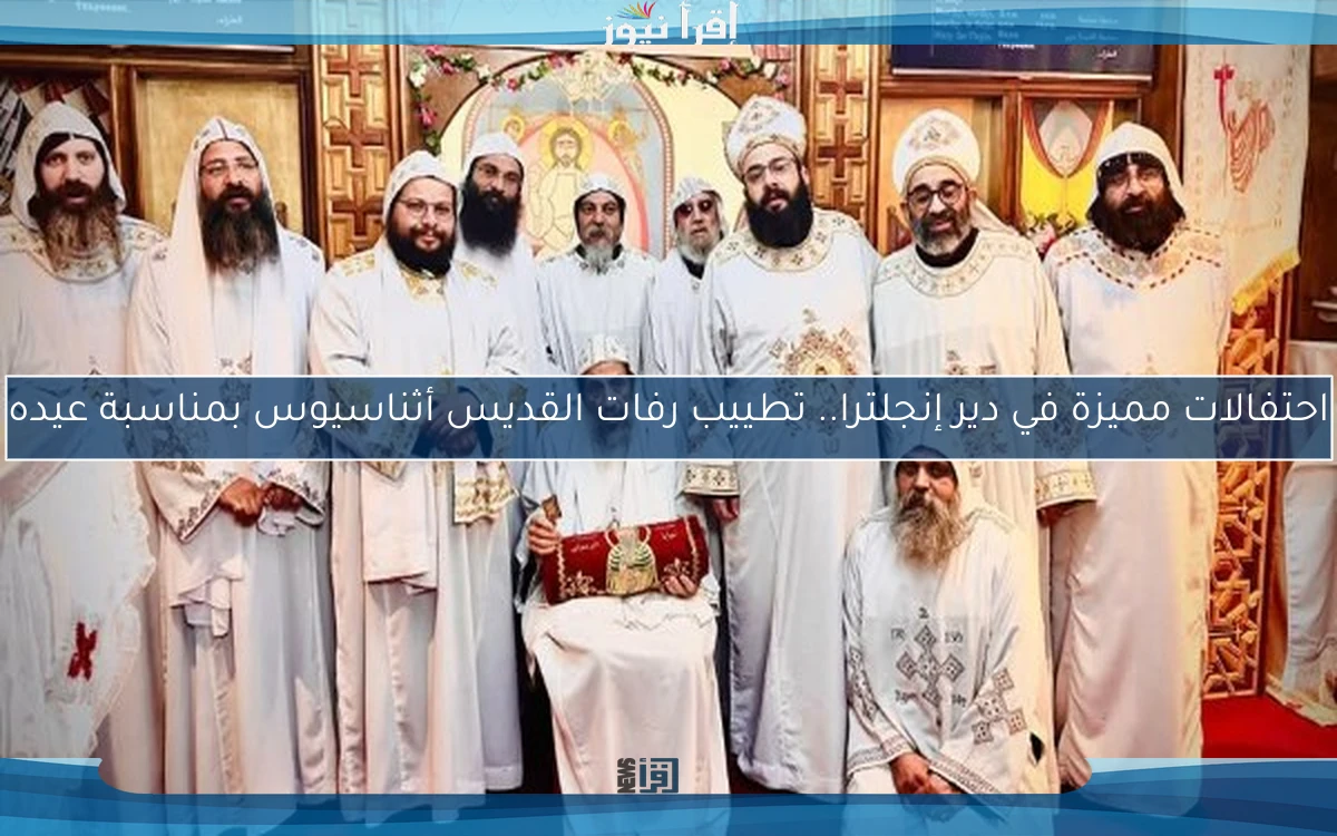 احتفالات مميزة في دير إنجلترا.. تطييب رفات القديس أثناسيوس بمناسبة عيده