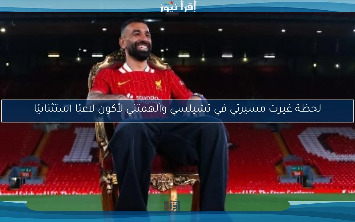 لحظة غيرت مسيرتي في تشيلسي وألهمتني لأكون لاعبًا استثنائيًا