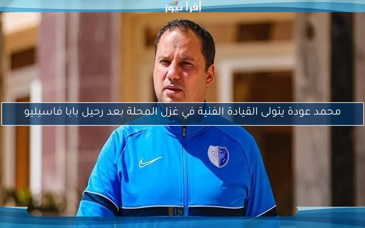 محمد عودة يتولى القيادة الفنية في غزل المحلة بعد رحيل بابا فاسيليو